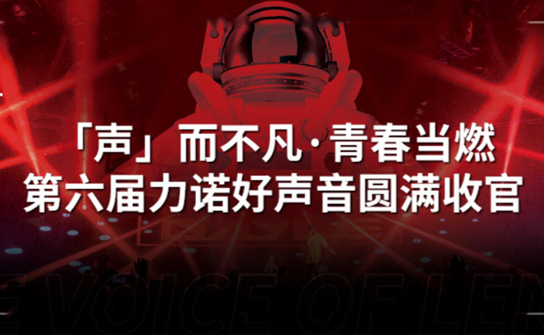 力諾好聲音 | 「聲」而不凡·青春當(dāng)燃，第六屆力諾好聲音圓滿收官！